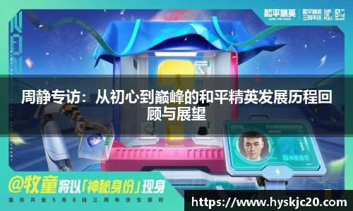 周静专访：从初心到巅峰的和平精英发展历程回顾与展望