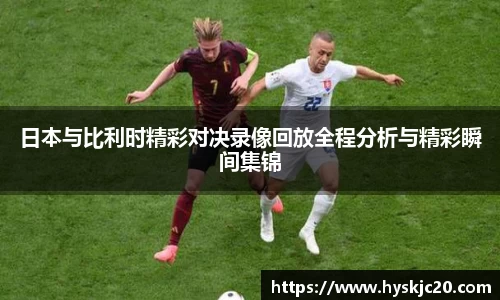 日本与比利时精彩对决录像回放全程分析与精彩瞬间集锦